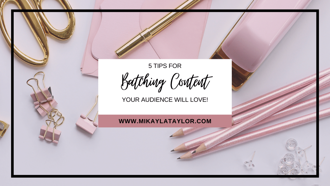 5 Tips for Batching Content Your Audience Will Love Mikayla Taylor