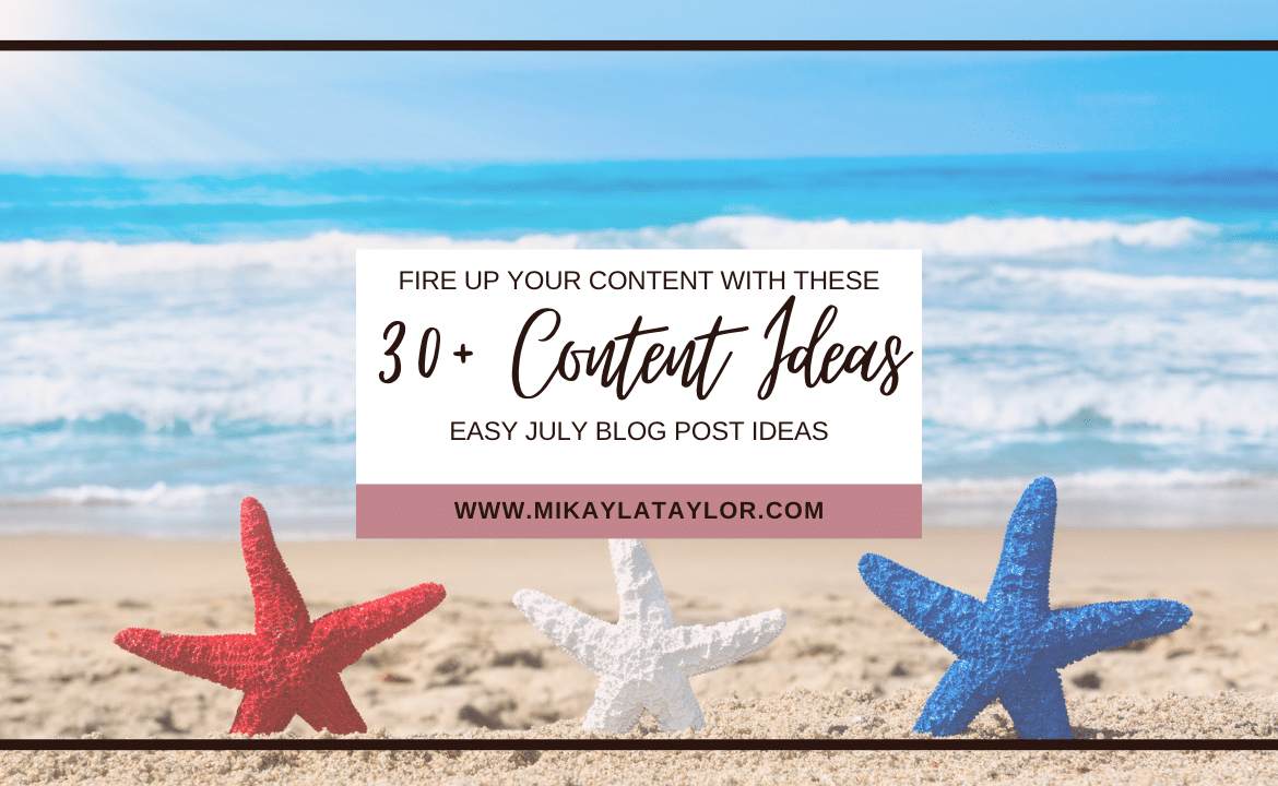 30+ July Blog Ideas To Easily Fire Up Your Content - Mikayla Taylor