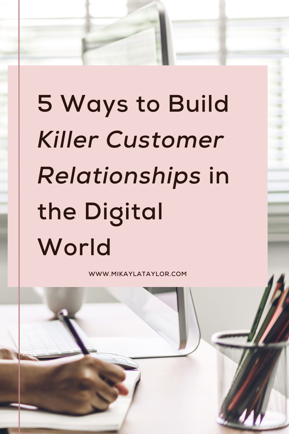 Build killer customer relationships in the digital world mikaylataylor.com